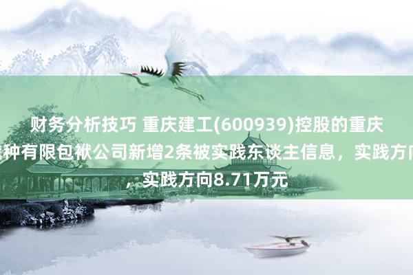 财务分析技巧 重庆建工(600939)控股的重庆建工第三栽种有限包袱公司新增2条被实践东谈主信息，实践方向8.71万元