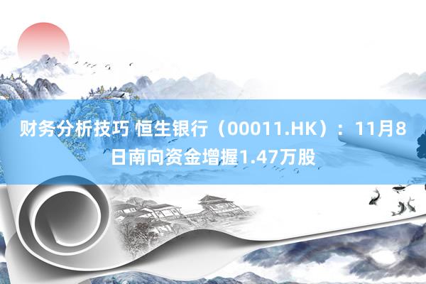 财务分析技巧 恒生银行（00011.HK）：11月8日南向资金增握1.47万股