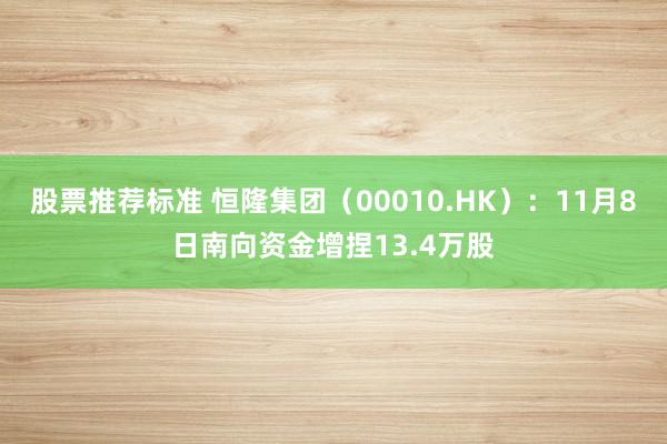 股票推荐标准 恒隆集团（00010.HK）：11月8日南向资金增捏13.4万股