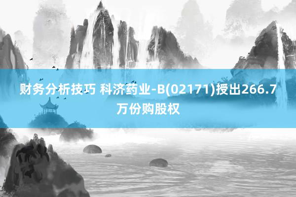 财务分析技巧 科济药业-B(02171)授出266.7万份购股权