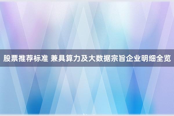 股票推荐标准 兼具算力及大数据宗旨企业明细全览