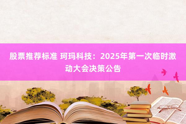 股票推荐标准 珂玛科技：2025年第一次临时激动大会决策公告